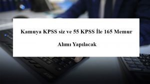 Kamuya KPSS siz ve 55 KPSS İle 165 Memur Alımı Yapılacak