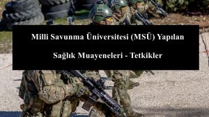 Milli Savunma Üniversitesi (MSÜ) Yapılan Sağlık Muayeneleri – Tetkikler