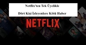 Netflix’ten Tek Üyelikle Dört Kişi İzleyenlere Kötü Haber