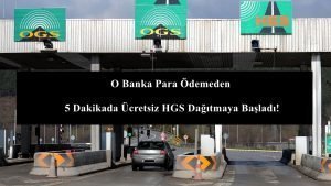 O Banka Para Ödemeden 5 Dakikada Ücretsiz HGS Dağıtmaya Başladı!