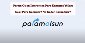 Param Olsun İnternetten Para Kazanma Yolları – Nasıl Para Kazanılır? Ne Kadar Kazandırır?