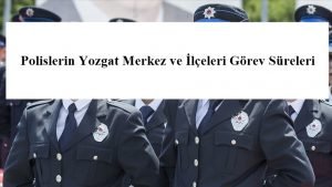 Polislerin Yozgat Merkez ve İlçeleri Görev Süreleri – 2024 Yılı