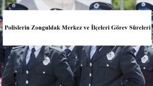 Polislerin Zonguldak Merkez ve İlçeleri Görev Süreleri – 2024 Yılı