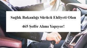 Sağlık Bakanlığı Sürücü Ehliyeti Olan 465 Şoför Alımı Yapıyor!