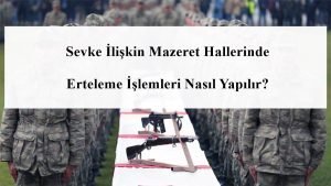 Sevke İlişkin Mazeret Hallerinde Erteleme İşlemleri Nasıl Yapılır?