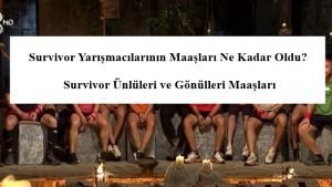 Survivor Yarışmacılarının Maaşları Ne Kadar Oldu? Survivor Ünlüleri ve Gönülleri Maaşları