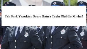 Tek Şark Yaptıktan Sonra Batıya Tayin Olabilir Miyim?