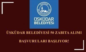 Üsküdar Belediyesi 50 Zabıta Alımı Başvuruları Başlıyor!