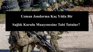 Uzman Jandarma Kaç Yılda Bir Sağlık Kurulu Muayenesine Tabi Tutulur?