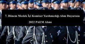 7. Dönem Meslek İçi Komiser Yardımcılığı Alım Duyurusu – 2022 PAEM Alımı
