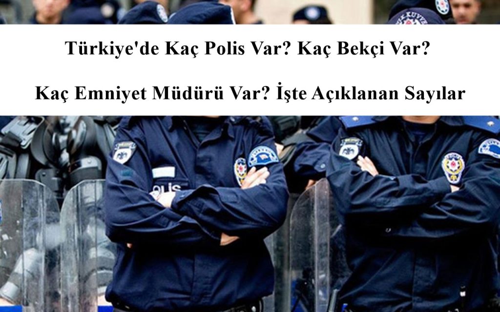 Türkiye’de Kaç Polis Var? Kaç Bekçi Var? Kaç Emniyet Müdürü Var? İşte Açıklanan Sayılar