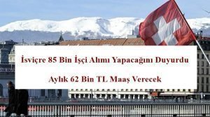 İsviçre 85 Bin İşçi Alımı Yapacağını Duyurdu – Aylık 62 Bin TL Maaş Verecek