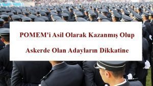 POMEM’i Asil Olarak Kazanmış Olup Askerde Olan Adayların Dikkatine