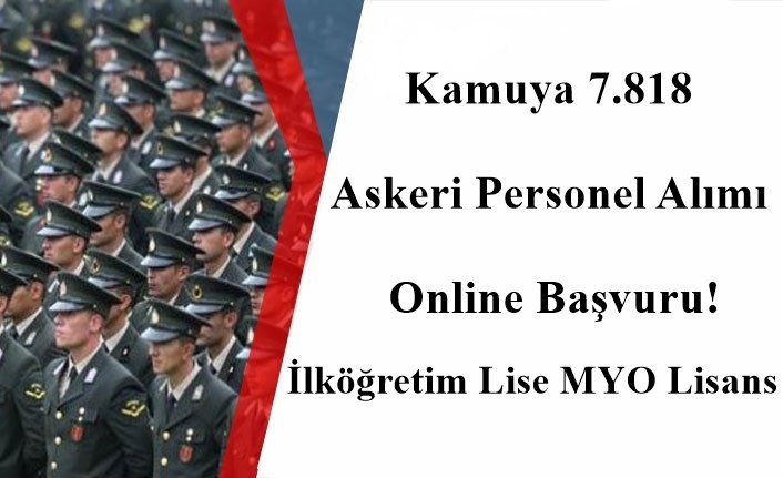 Kamuya 7.818 Askeri Personel Alımı Online Başvuru! İlköğretim Lise MYO Lisans