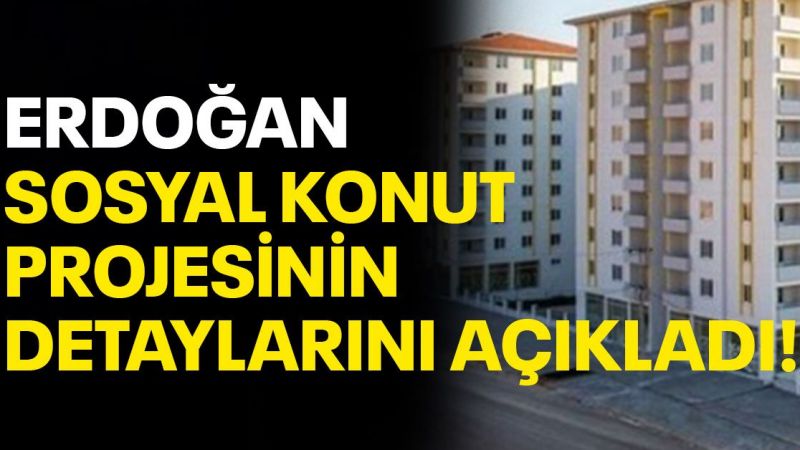 Erdoğan Açıkladı: Sosyal Konut Projesinin Detayları Açıklandı!