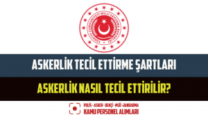2024 Askerlik Tecil Ettirme Şartları – Askerlik Nasıl Tecil Ettirilir?