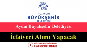 Aydın Büyükşehir Belediyesi İtfaiyeci Alımı Yapacak – Başvuru Formu