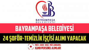 Bayrampaşa Belediyesi 24 Şoför-Temizlik İşçisi Alımı Yapacak