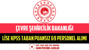 Çevre Şehircilik Bakanlığı Lise KPSS Taban Puansız 69 Personel Alımı Başladı