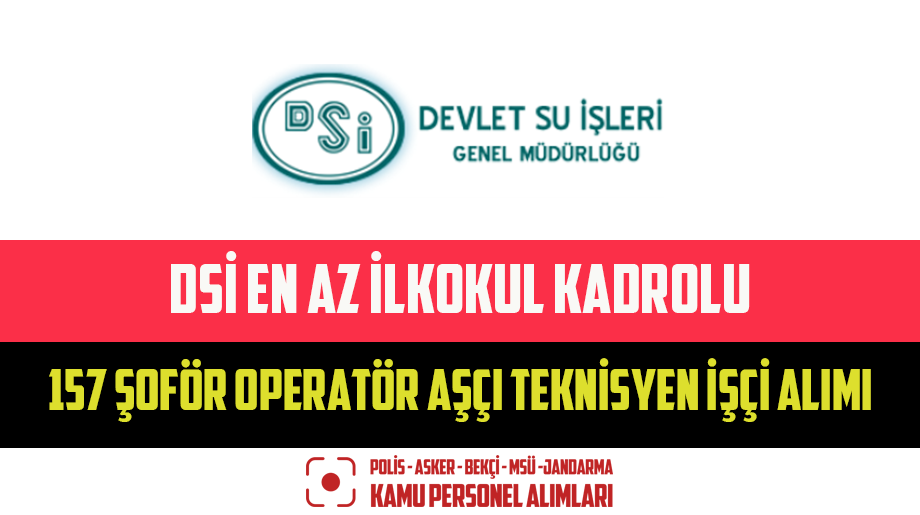 DSİ En Az İlkokul Kadrolu 157 Şoför Operatör Aşçı Teknisyen İşçi Alımı