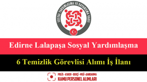 Edirne Lalapaşa Sosyal Yardımlaşma 6 Temizlik Görevlisi Alımı İş İlanı