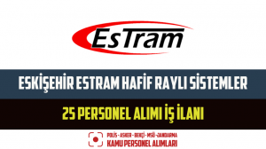 Eskişehir Estram Hafif Raylı Sistemler 25 Personel Alımı İş İlanı