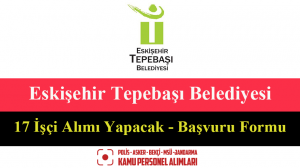 Eskişehir Tepebaşı Belediyesi 17 İşçi Alımı Yapacak – Başvuru Formu