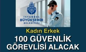 İBB Kadın Erkek 100 Güvenlik Görevlisi Alımı İlanı Yayımlandı!