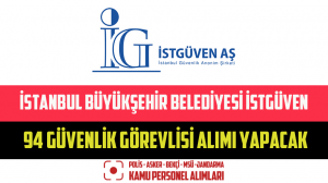 İstanbul Büyükşehir Belediyesi İSTGÜVEN 94 Güvenlik Görevlisi Alımı Yapacak