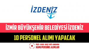 İzmir Büyükşehir Belediyesi İZDENİZ 10 Personel Alımı Yapacak