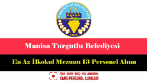 Manisa Turgutlu Belediyesi En Az İlkokul Mezunu 13 Personel Alımı