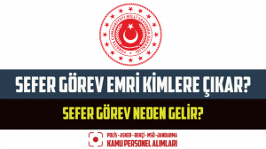 Sefer Görev Emri Kimlere Çıkar? Sefer Görev Neden Gelir?