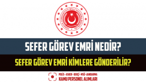 Sefer Görev Emri Nedir? Sefer Görev Emri Kimlere Gönderilir? Sefer Görev Emri Sorgulama