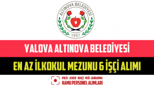 Yalova Altınova Belediyesi En Az İlkokul Mezunu 6 İşçi Alımı Yapacak