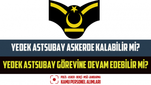 Yedek Astsubay Askerde Kalabilir Mi? Yedek Astsubay Görevine Devam Edebilir Mi?