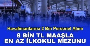 Havaalanlarına En Az Lise Mezunu 8 Bin TL Maaşla 2 Bin Personel ve İşçi Alımı Başvurusu