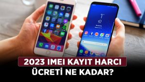 2023 IMEI Kayıt Ücreti Ne Kadar? Yurt Dışı Telefon IMEI Kayıt Ücreti Ne Kadar?