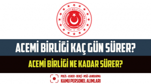 Acemi Birliği Kaç Gün Sürer? Acemi Birliği Ne Kadar Sürer?