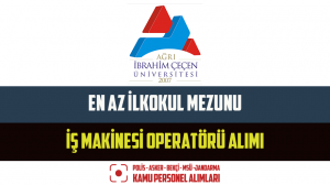 Ağrı İbrahim Çeçen Üniversitesi En Az İlkokul Mezunu İş Makinesi Operatörü Alımı