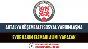 Antalya Döşemealtı Sosyal Yardımlaşma Evde Bakım Elemanı Alımı Yapacak