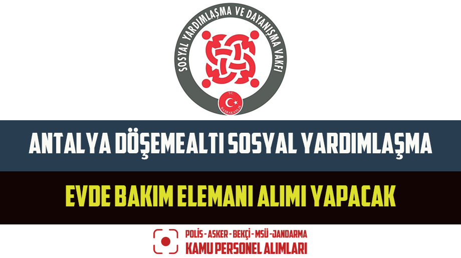 Antalya Döşemealtı Sosyal Yardımlaşma Evde Bakım Elemanı Alımı Yapacak