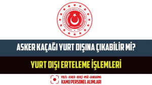 Asker Kaçağı Yurt Dışına Çıkabilir Mi? Yurt Dışı Erteleme İşlemleri