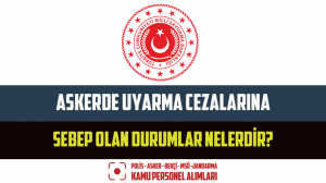 TSK – Askerde Uyarma Cezalarına Sebep Olan Durumlar Nelerdir?