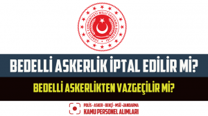 Bedelli Askerlik İptal Edilir Mi? Bedelli Askerlikten Vazgeçilir Mi?