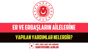 Er ve Erbaşların Ailelerine Yapılan Yardımlar Nelerdir?