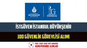İSTGÜVEN İstanbul Büyükşehir 100 Güvenlik Görevlisi Alımı
