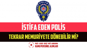 İstifa Eden Polis Tekrar Memuriyete Dönebilir Mi?