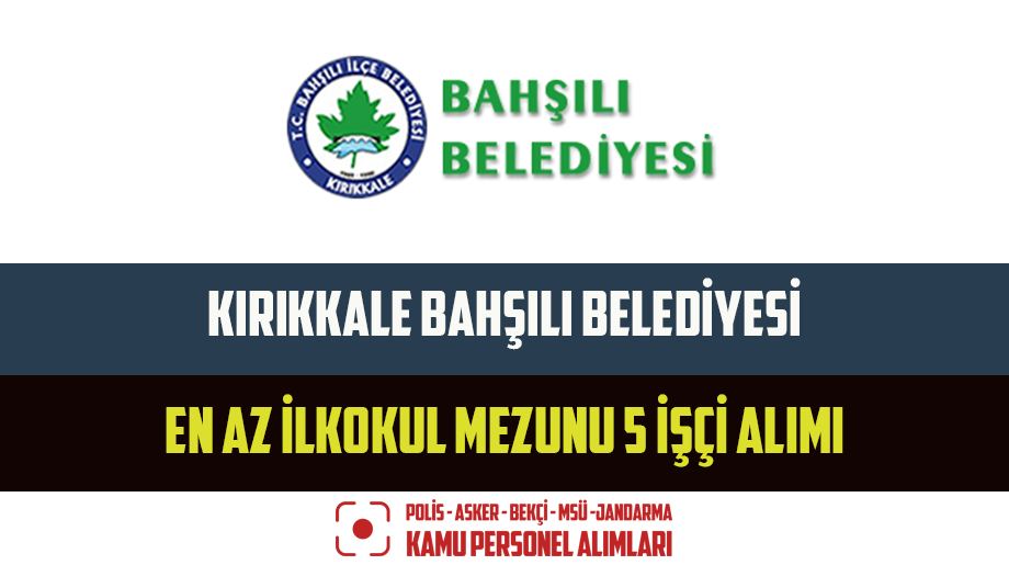 Kırıkkale Bahşılı Belediyesi En Az İlkokul Mezunu 5 İşçi Alımı