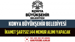Konya Büyükşehir Belediyesi İkamet Şartsız 144 Memur Alımı Yapacak