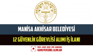 Manisa Akhisar Belediyesi 12 Güvenlik Görevlisi Alımı İş İlanı